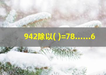 942除以( )=78......6